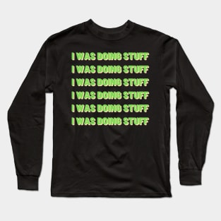 I Was Doing Stuff | Multiple Texts Long Sleeve T-Shirt